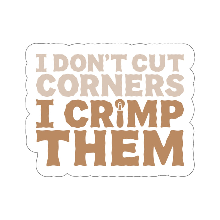 I Don't Cut Corners I Crimp Them Vinyl Sticker