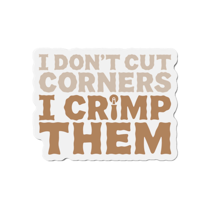 I Don't Cut Corners I Crimp Them Vinyl Magnets