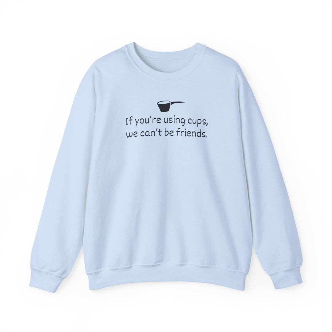 Use Cups, Can't Be Friends Crewneck Sweatshirt