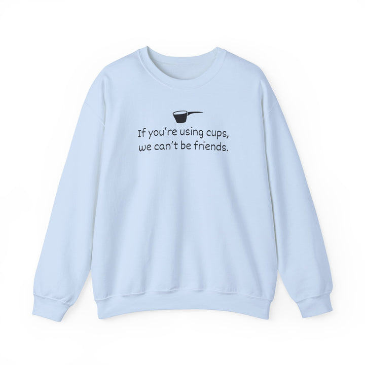 Use Cups, Can't Be Friends Crewneck Sweatshirt