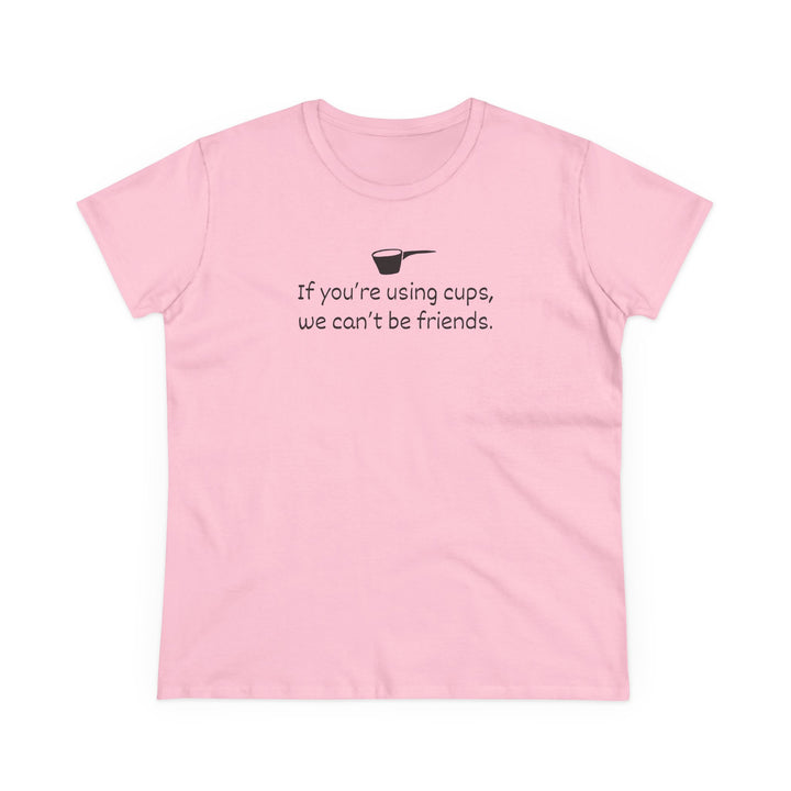 Use Cups, Can't Be Friends Women's Cotton T-Shirt