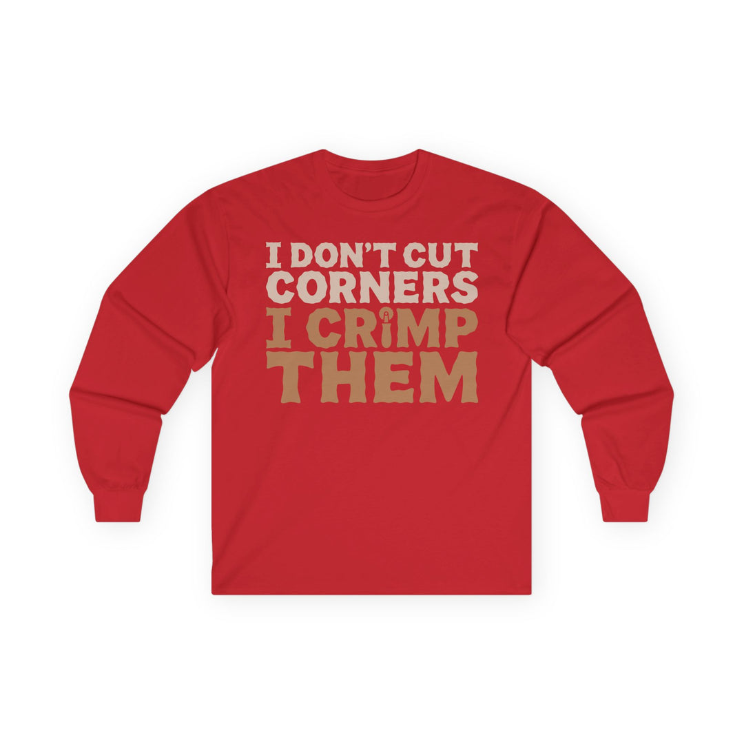 I Don't Cut Corners, I Crimp Them Long Sleeve T-Shirt