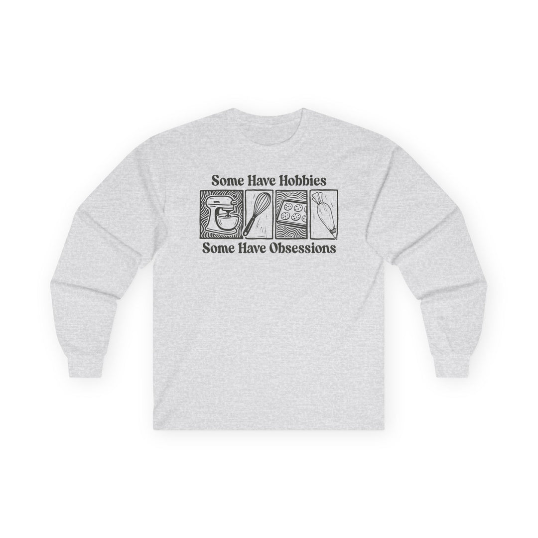 Some Have Hobbies, Some Have Obsessions Long Sleeve T-Shirt