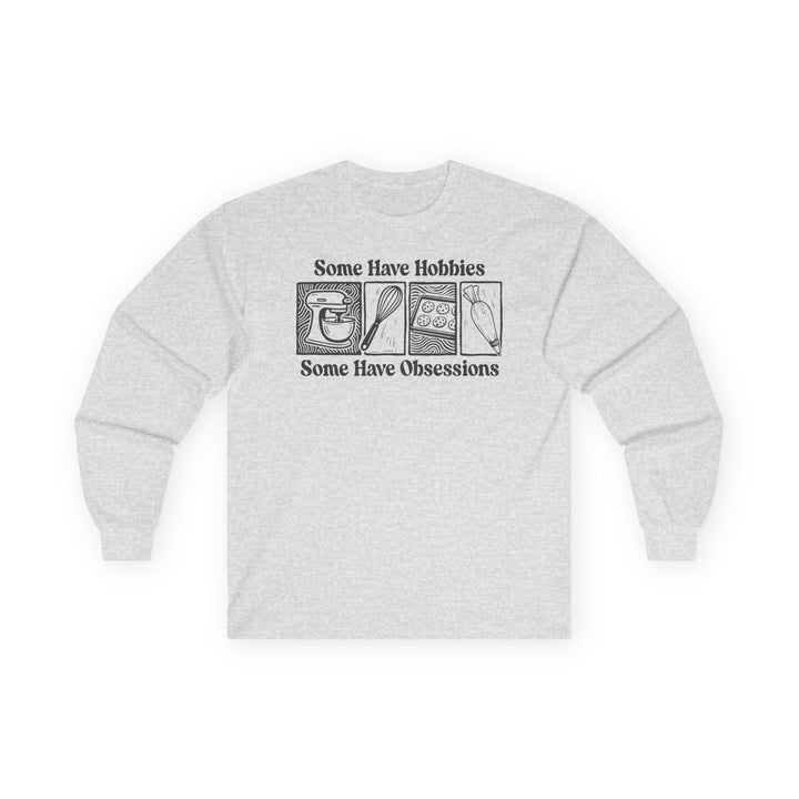Some Have Hobbies, Some Have Obsessions Long Sleeve T-Shirt