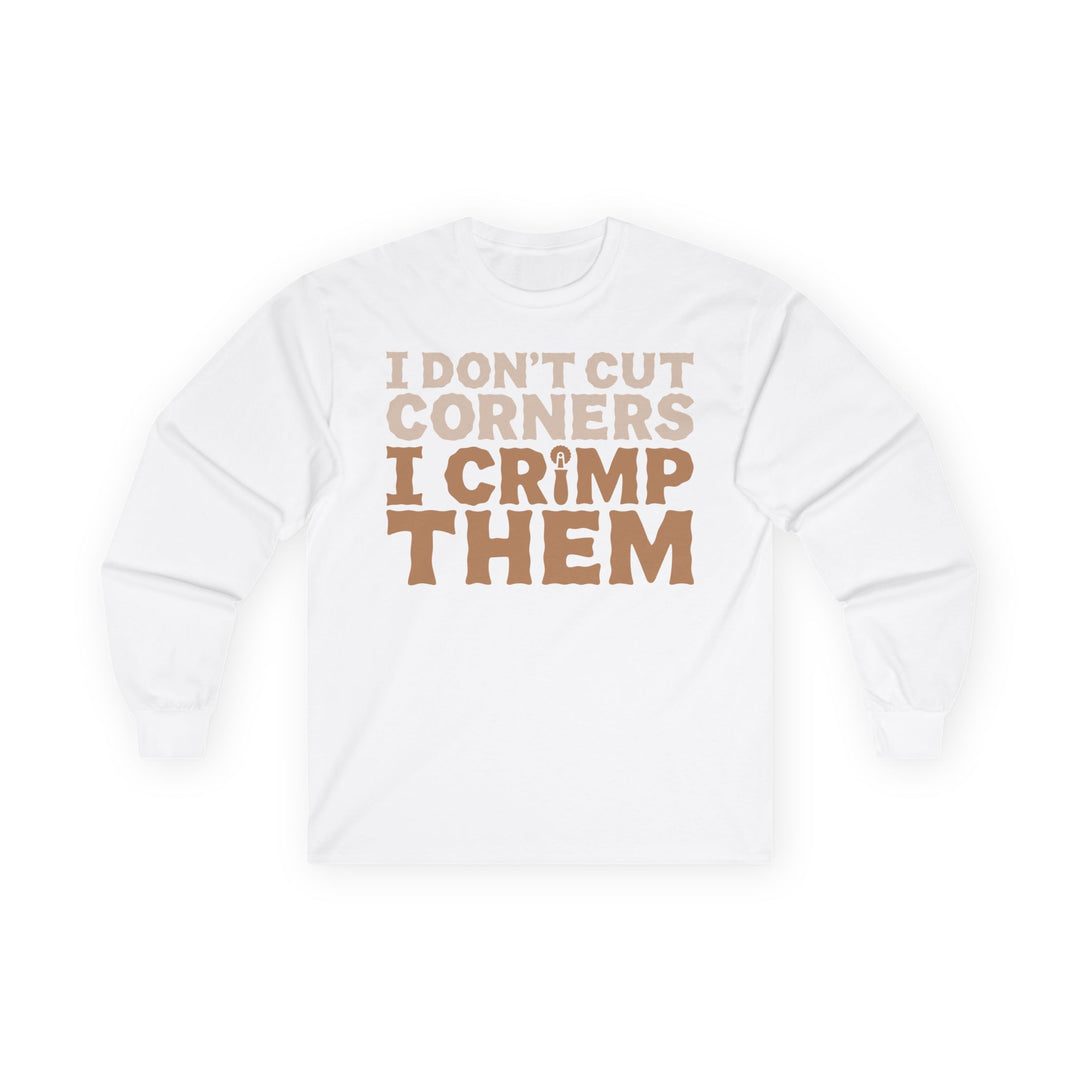 I Don't Cut Corners, I Crimp Them Long Sleeve T-Shirt