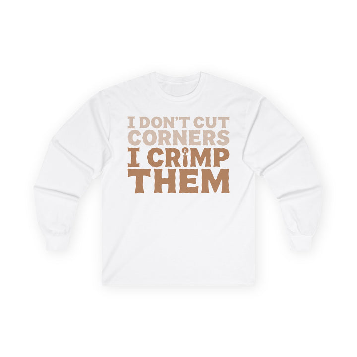 I Don't Cut Corners, I Crimp Them Long Sleeve T-Shirt