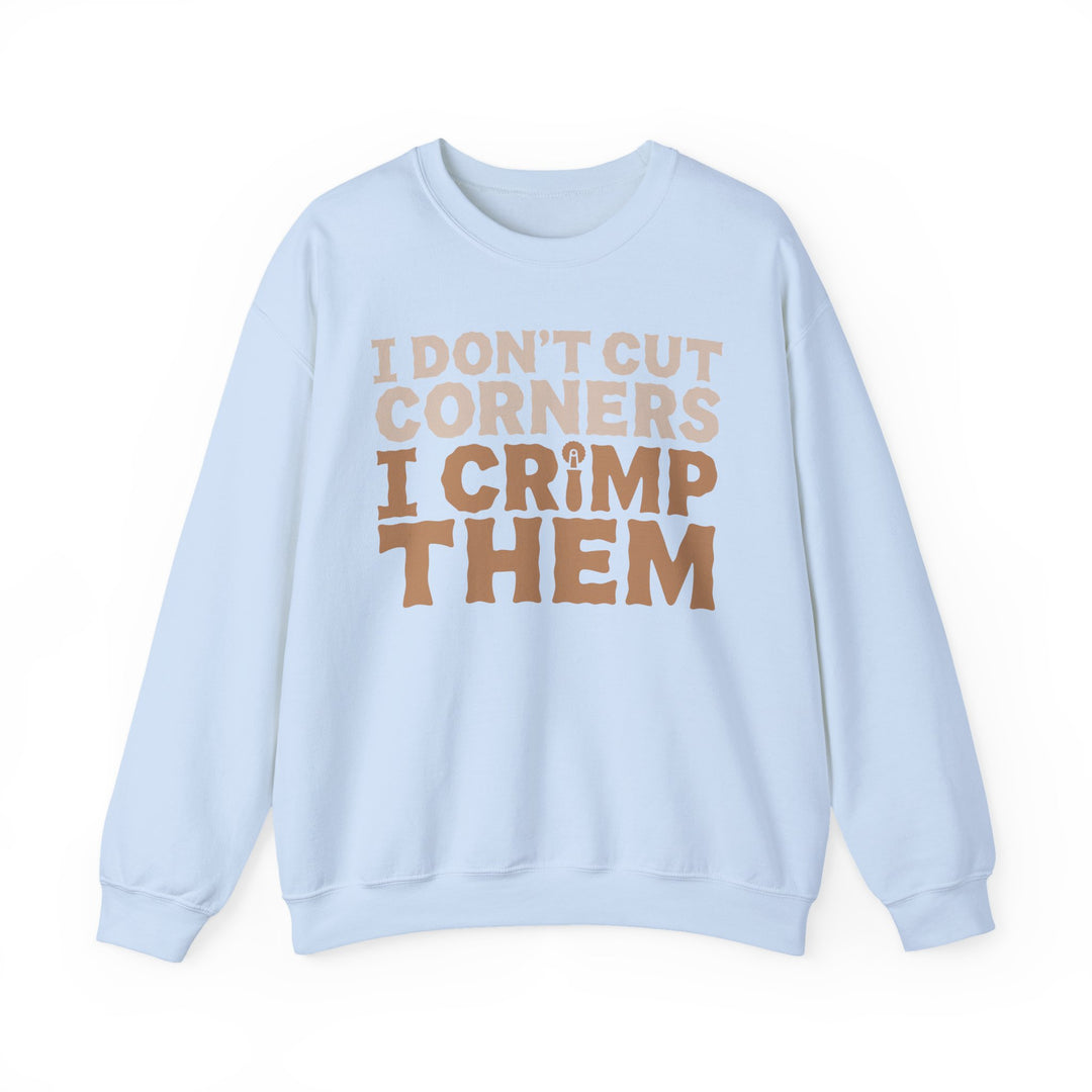 I Don’t Cut Corners, I Crimp Them Crewneck Sweatshirt