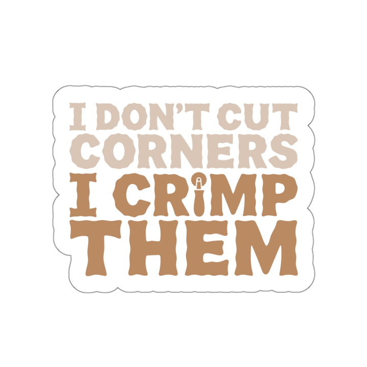 I Don't Cut Corners I Crimp Them Vinyl Sticker