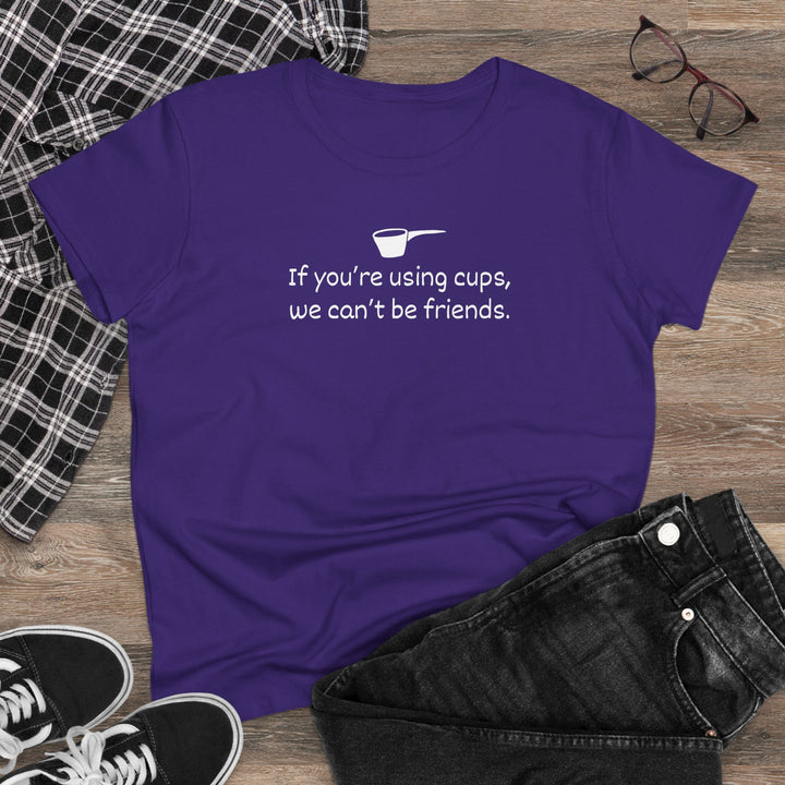 Use Cups, Can't Be Friends Women's Cotton T-Shirt
