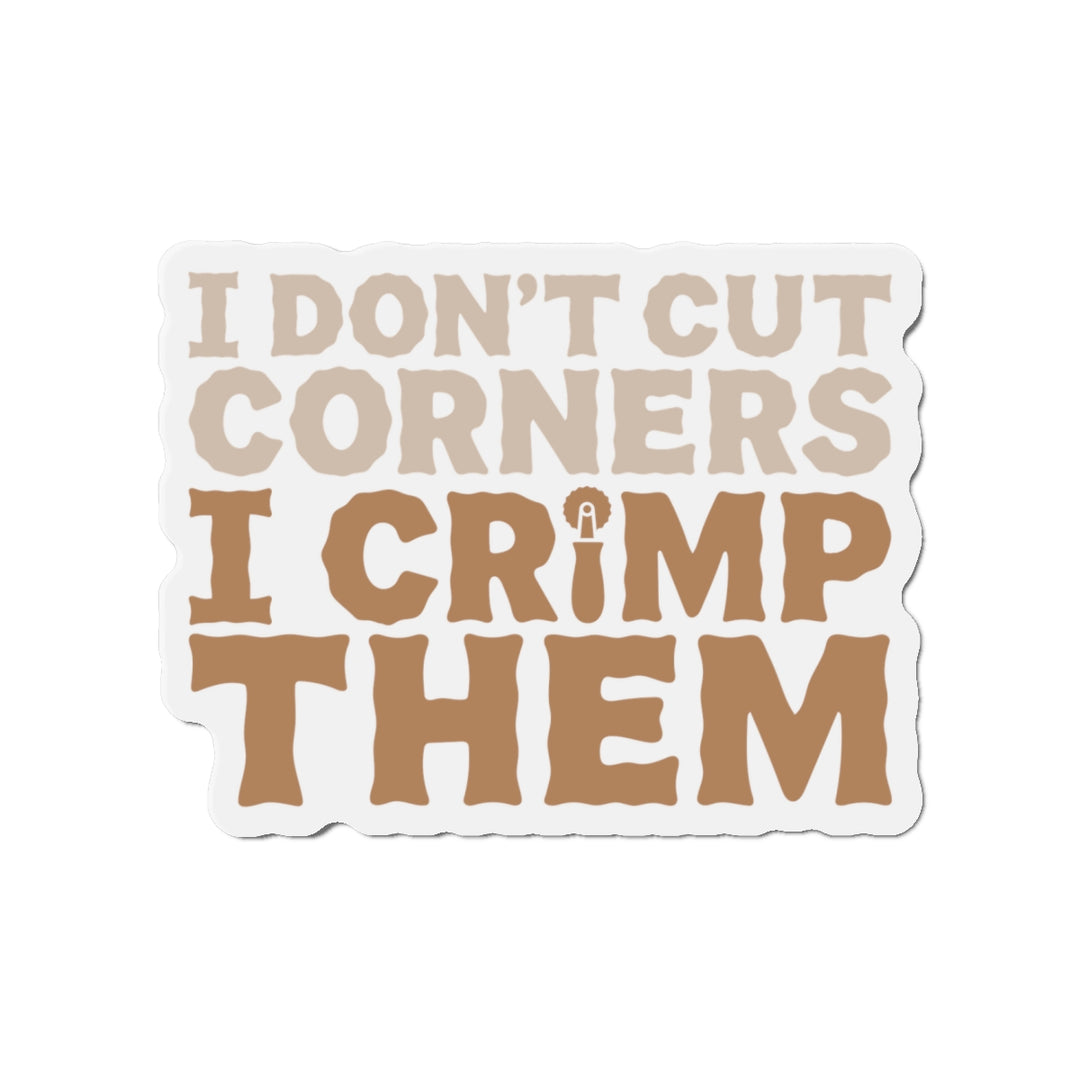 I Don't Cut Corners I Crimp Them Vinyl Magnets
