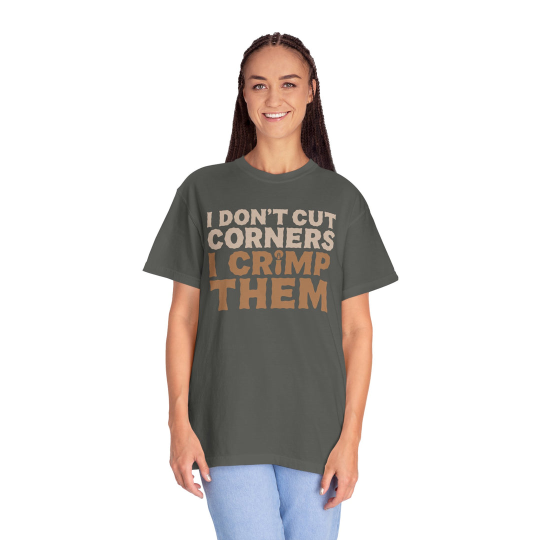 I Don't Cut Corners, I Crimp Them Garment-Dyed T-Shirt