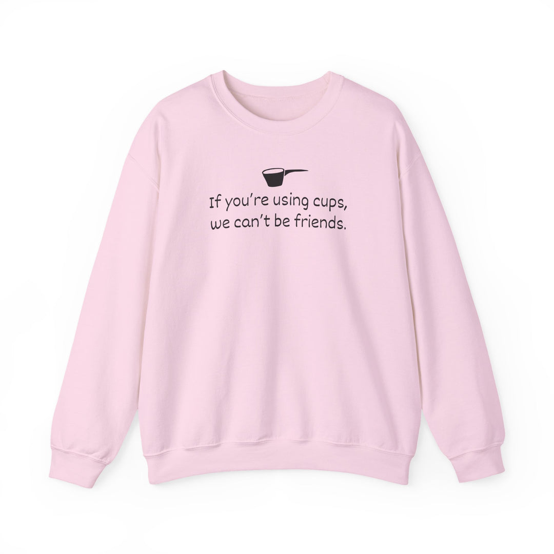 Use Cups, Can't Be Friends Crewneck Sweatshirt