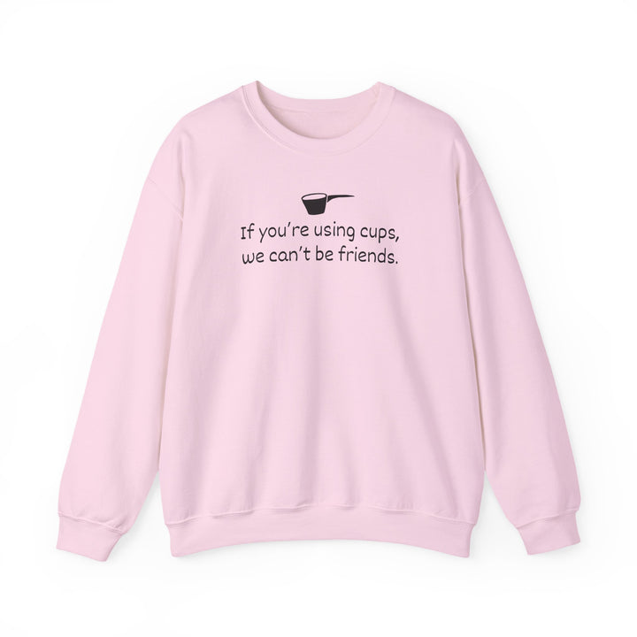 Use Cups, Can't Be Friends Crewneck Sweatshirt