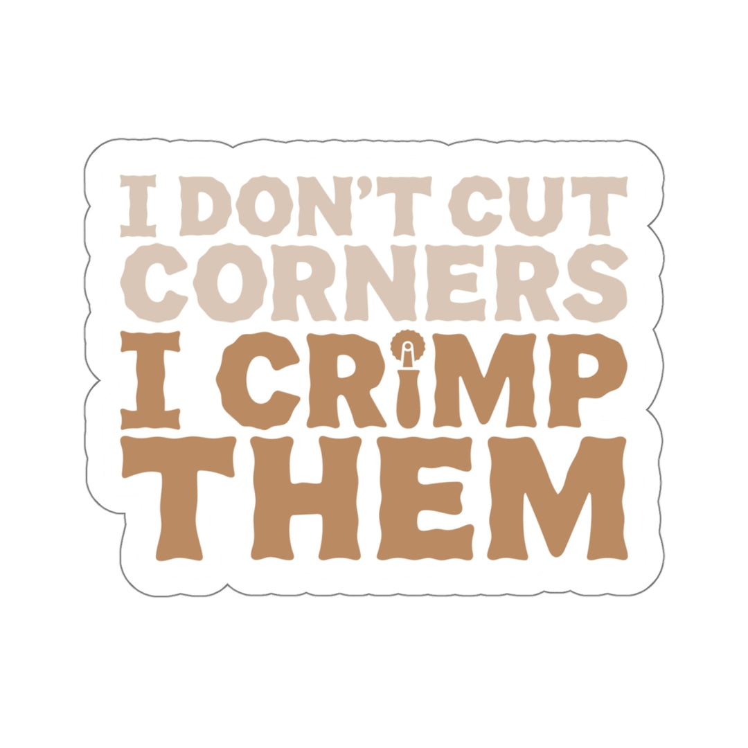 I Don't Cut Corners I Crimp Them Vinyl Sticker