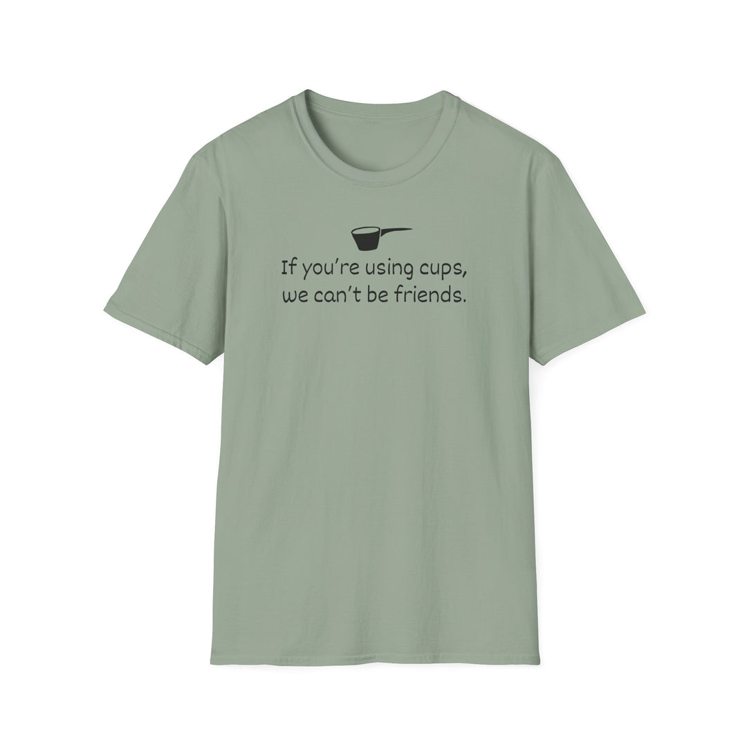 Use Cups, Can't Be Friends Unisex T-Shirt