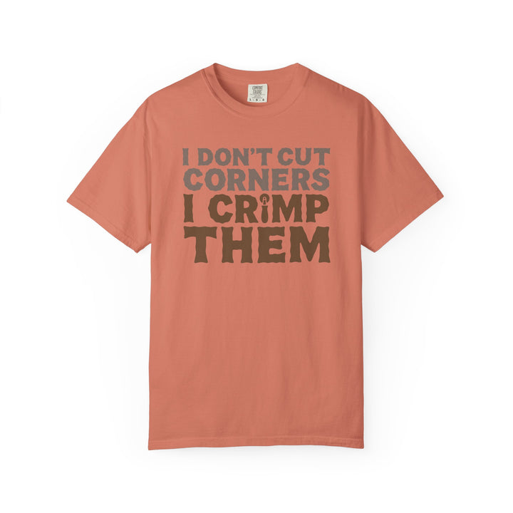 I Don't Cut Corners, I Crimp Them Garment-Dyed T-Shirt