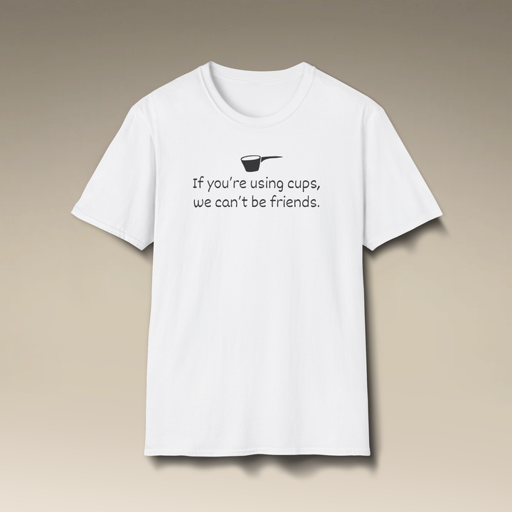 Use Cups, Can't Be Friends Softstyle T-Shirt