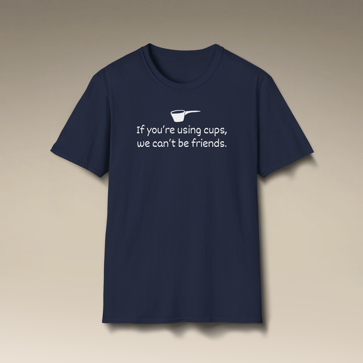 Use Cups, Can't Be Friends Softstyle T-Shirt