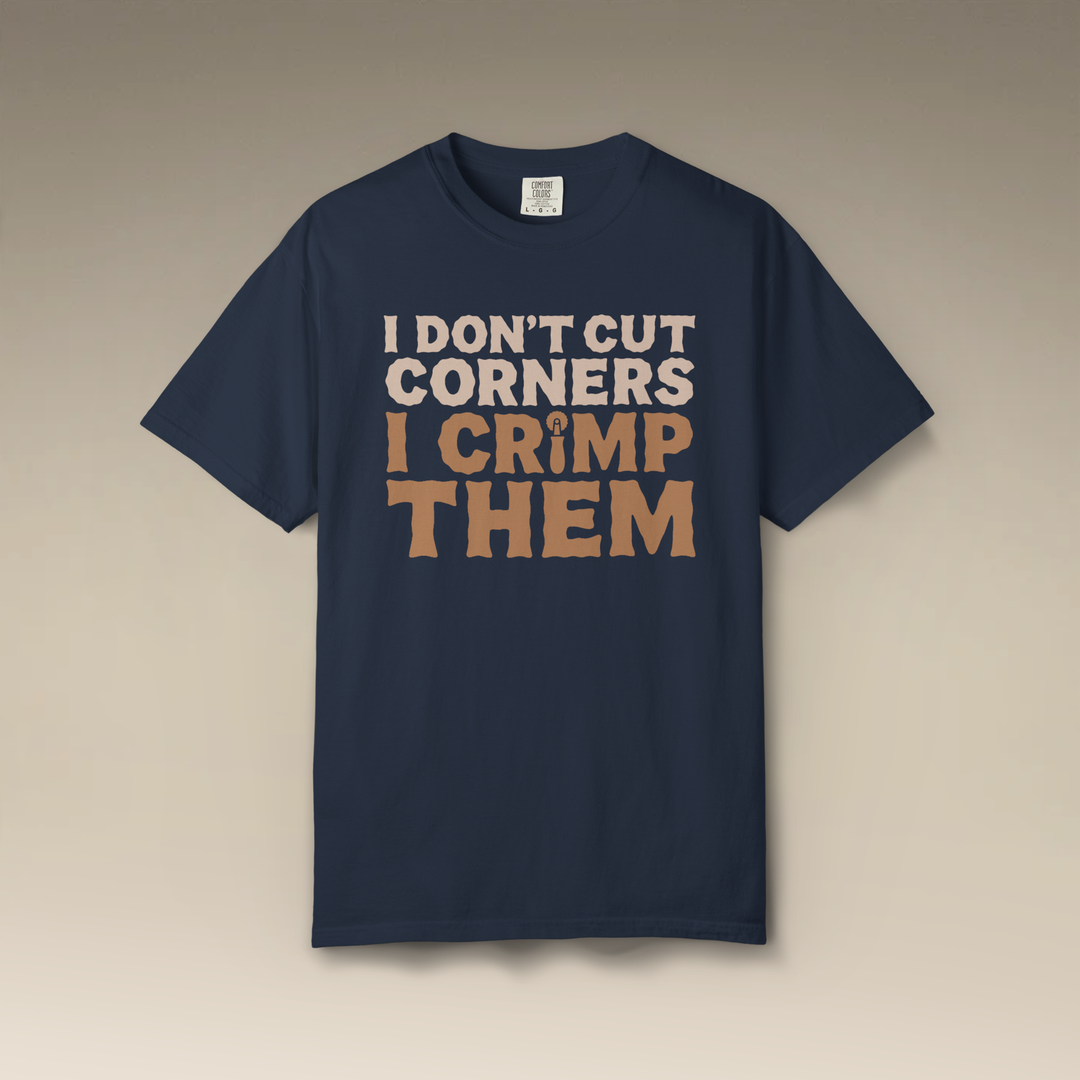 I Don't Cut Corners, I Crimp Them Garment-Dyed T-Shirt