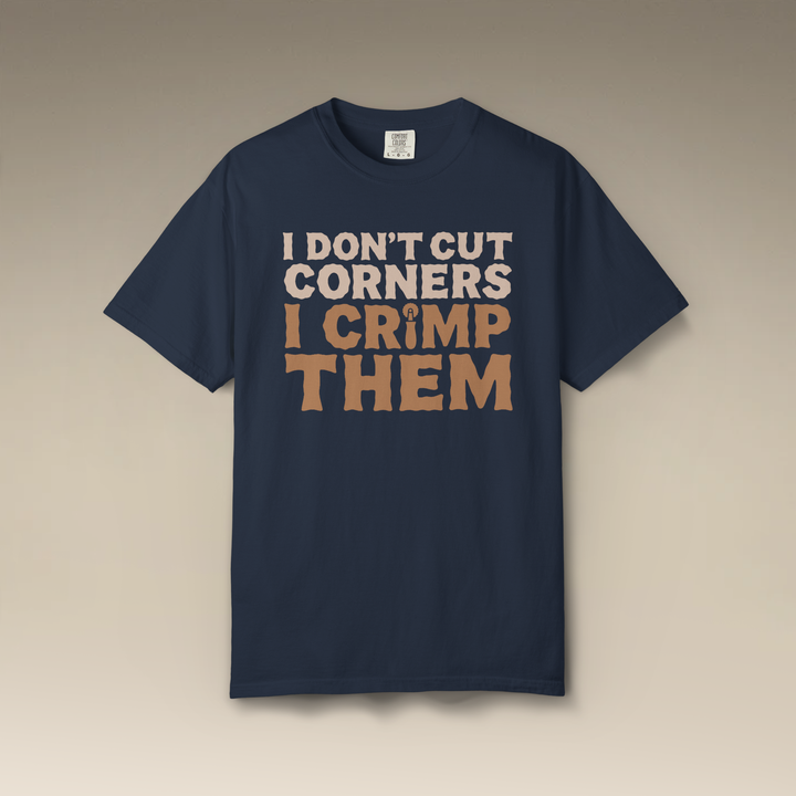 I Don't Cut Corners, I Crimp Them Garment-Dyed T-Shirt