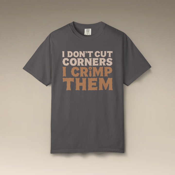 I Don't Cut Corners, I Crimp Them Garment-Dyed T-Shirt