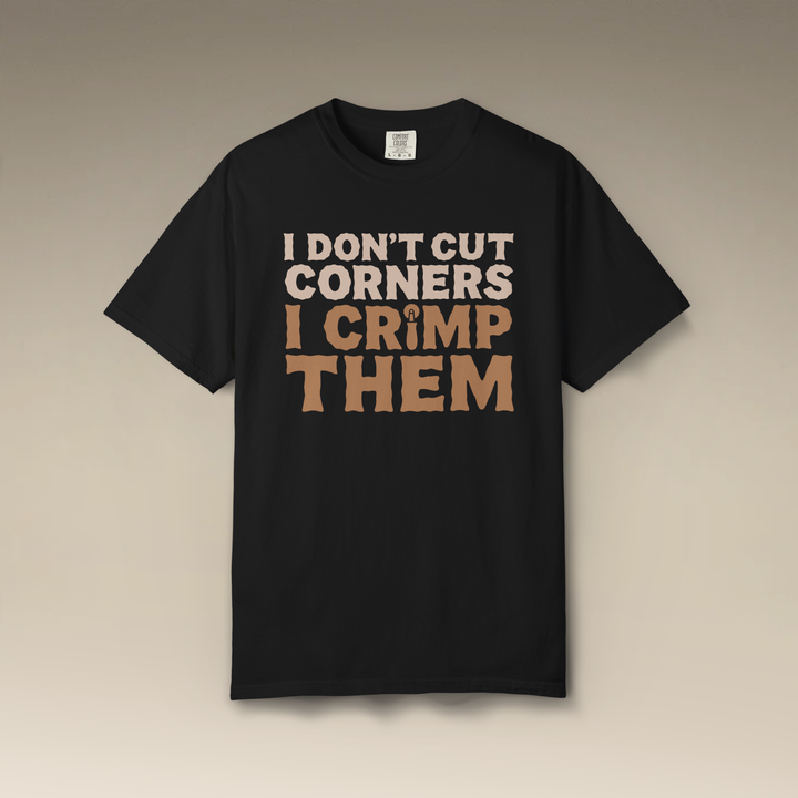 I Don't Cut Corners, I Crimp Them Garment-Dyed T-Shirt