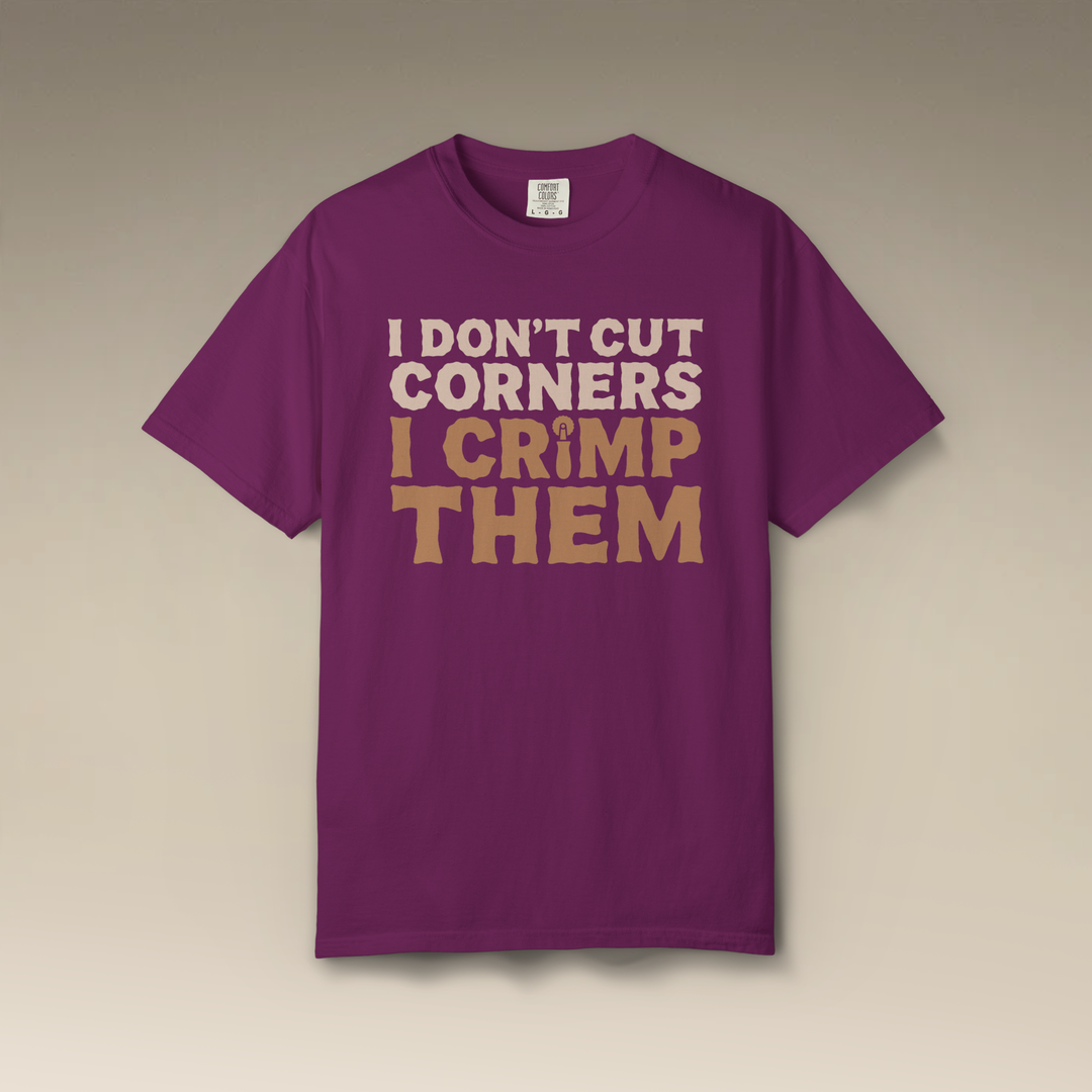I Don't Cut Corners, I Crimp Them Garment-Dyed T-Shirt