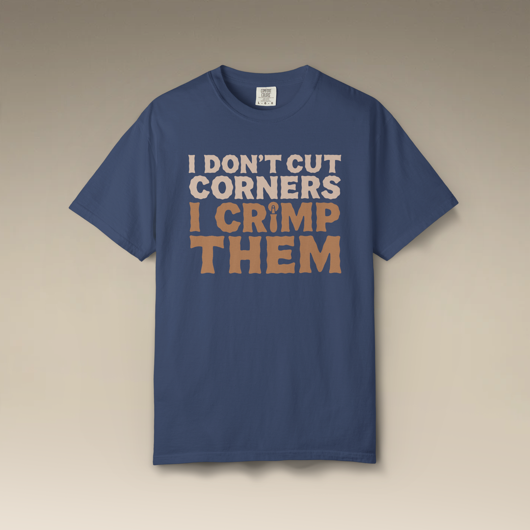I Don't Cut Corners, I Crimp Them Garment-Dyed T-Shirt