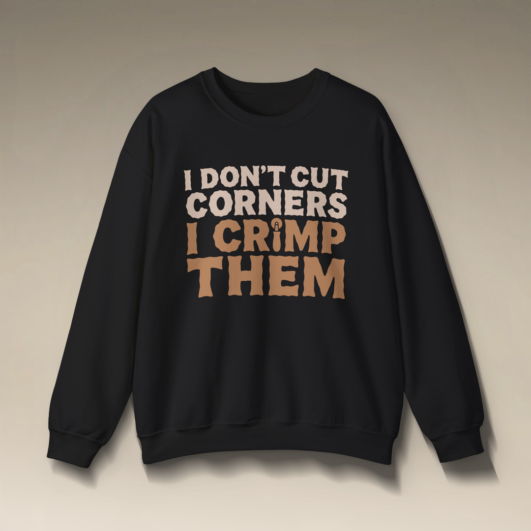 I Don’t Cut Corners, I Crimp Them Crewneck Sweatshirt