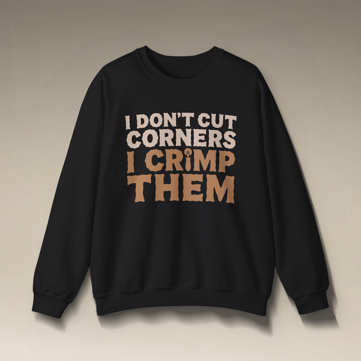 I Don’t Cut Corners, I Crimp Them Crewneck Sweatshirt