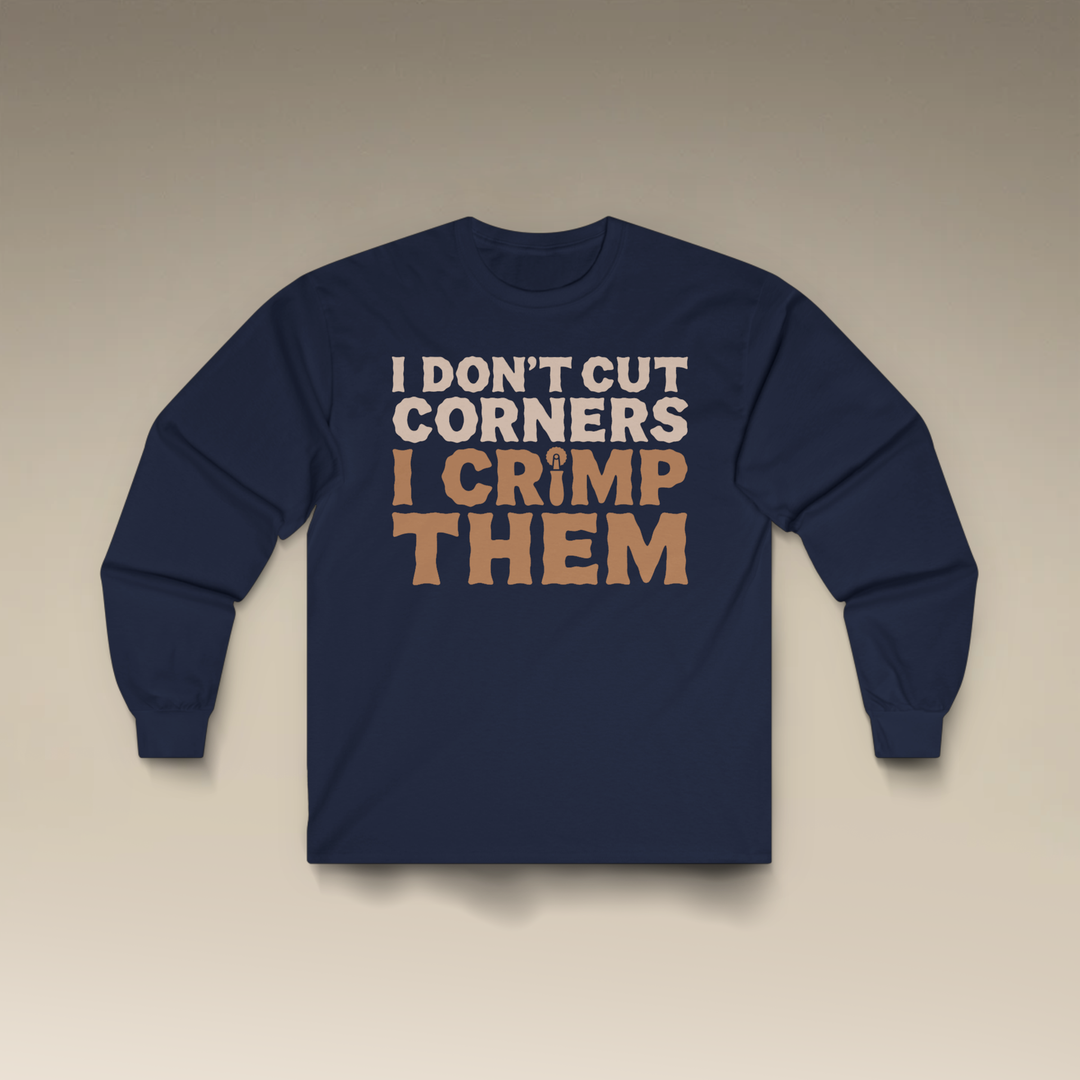 I Don't Cut Corners, I Crimp Them Long Sleeve T-Shirt