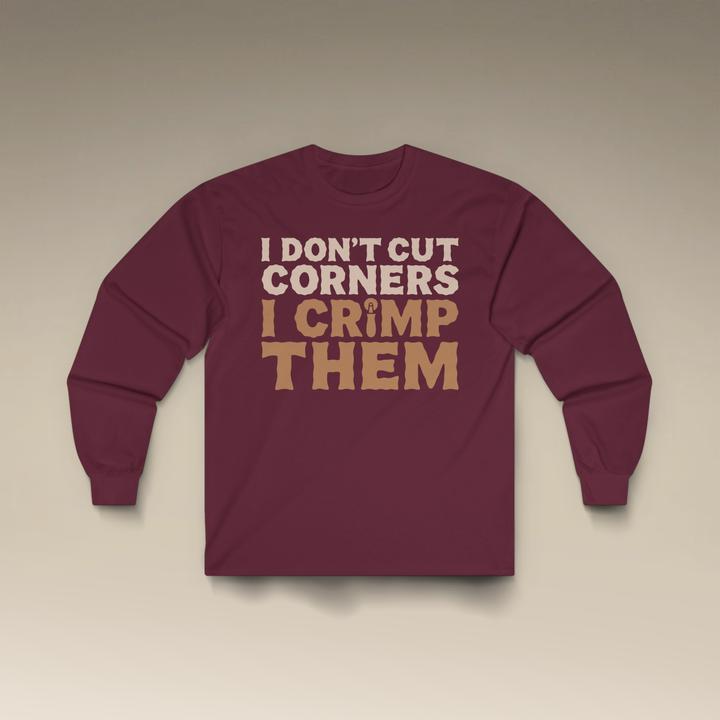 I Don't Cut Corners, I Crimp Them Long Sleeve T-Shirt