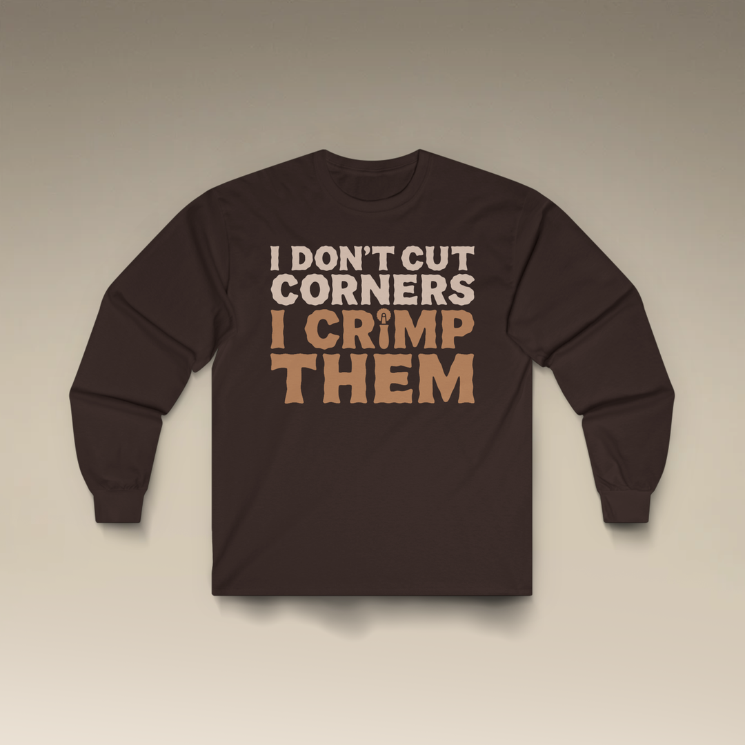 I Don't Cut Corners, I Crimp Them Long Sleeve T-Shirt