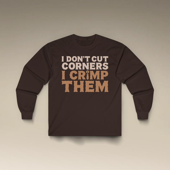 I Don't Cut Corners, I Crimp Them Long Sleeve T-Shirt