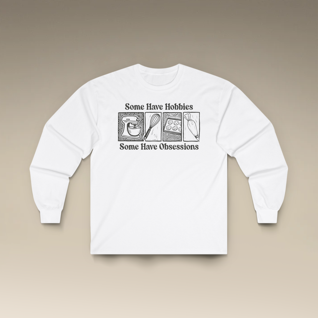 Some Have Hobbies, Some Have Obsessions Long Sleeve T-Shirt