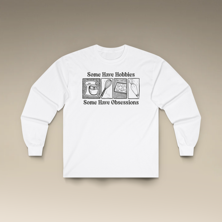 Some Have Hobbies, Some Have Obsessions Long Sleeve T-Shirt