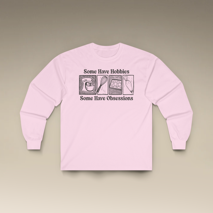 Some Have Hobbies, Some Have Obsessions Long Sleeve T-Shirt