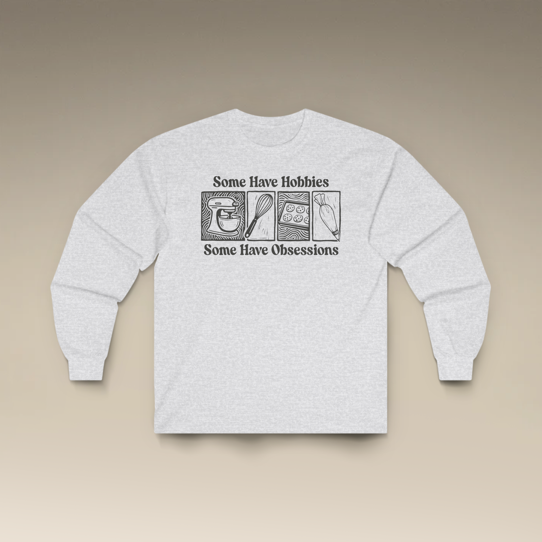 Some Have Hobbies, Some Have Obsessions Long Sleeve T-Shirt