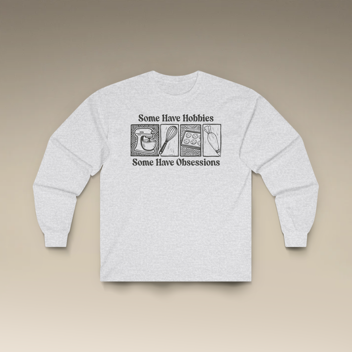 Some Have Hobbies, Some Have Obsessions Long Sleeve T-Shirt