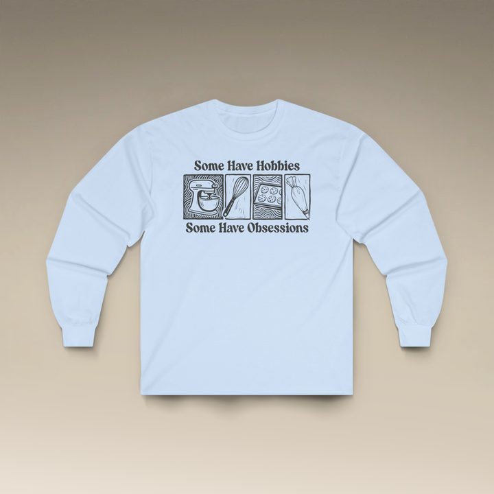 Some Have Hobbies, Some Have Obsessions Long Sleeve T-Shirt