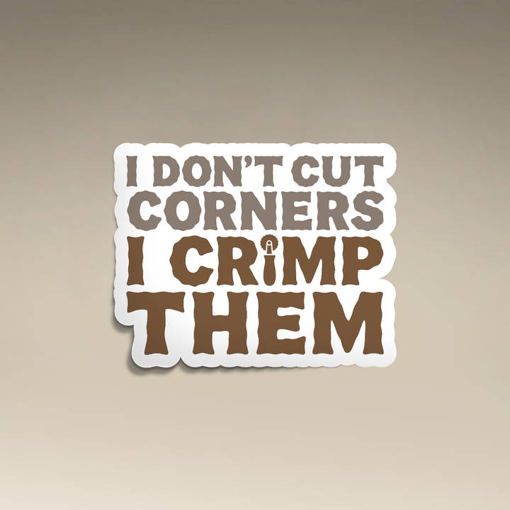 I Don't Cut Corners I Crimp Them Vinyl Sticker