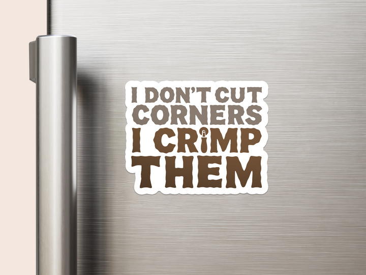 I Don't Cut Corners I Crimp Them Vinyl Magnets