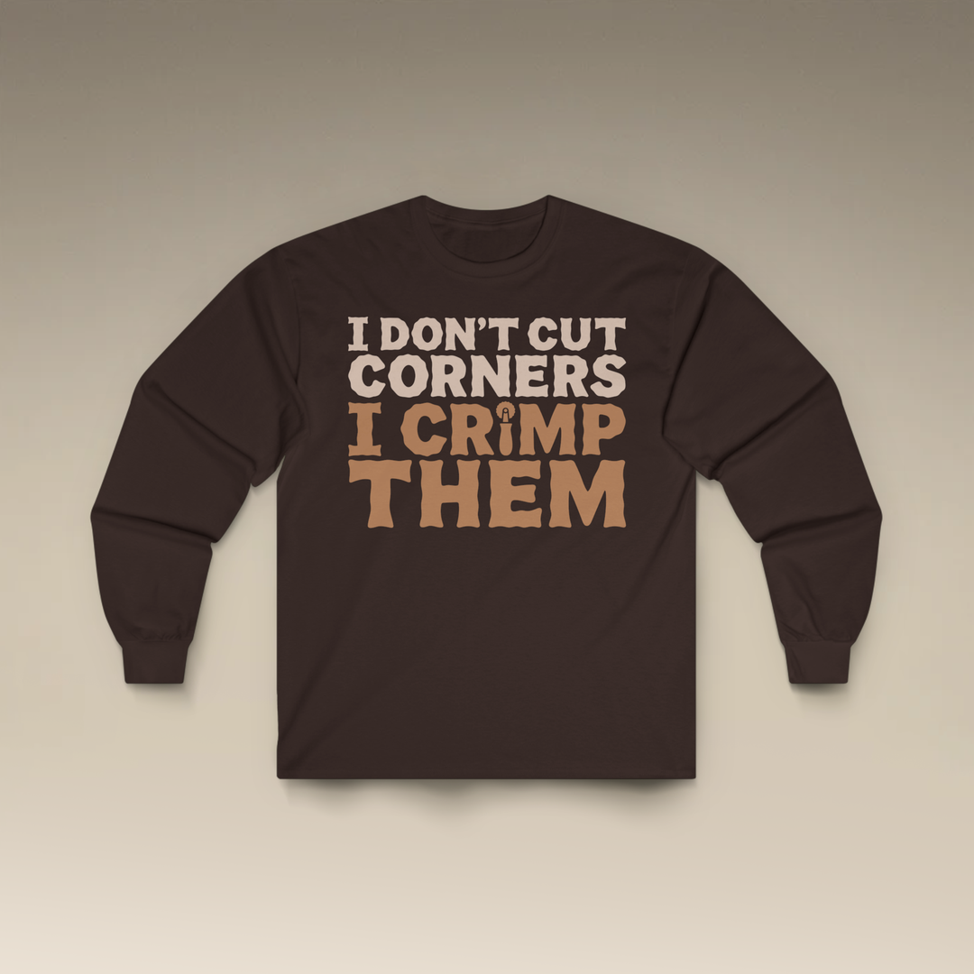 I Don't Cut Corners, I Crimp Them Long Sleeve T-Shirt