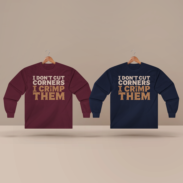 I Don't Cut Corners, I Crimp Them Long Sleeve T-Shirt