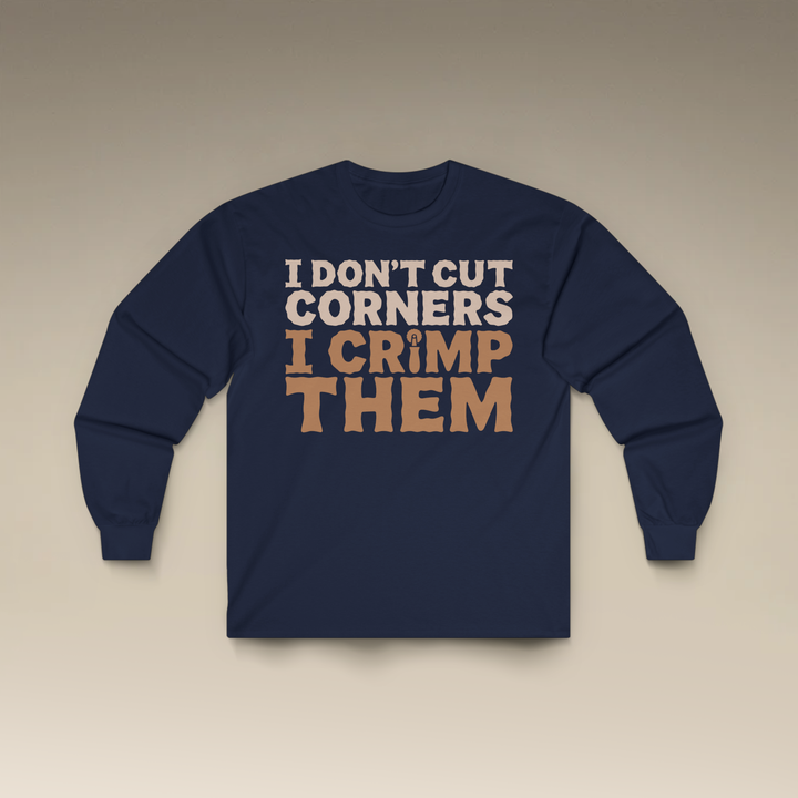 I Don't Cut Corners, I Crimp Them Long Sleeve T-Shirt