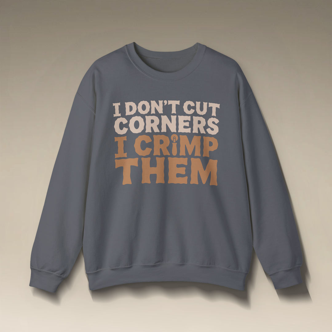 I Don’t Cut Corners, I Crimp Them Crewneck Sweatshirt