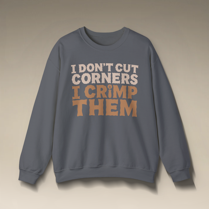 I Don’t Cut Corners, I Crimp Them Crewneck Sweatshirt
