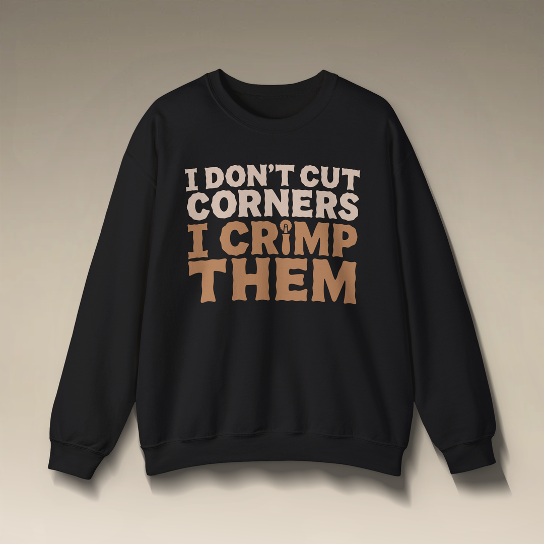 I Don’t Cut Corners, I Crimp Them Crewneck Sweatshirt