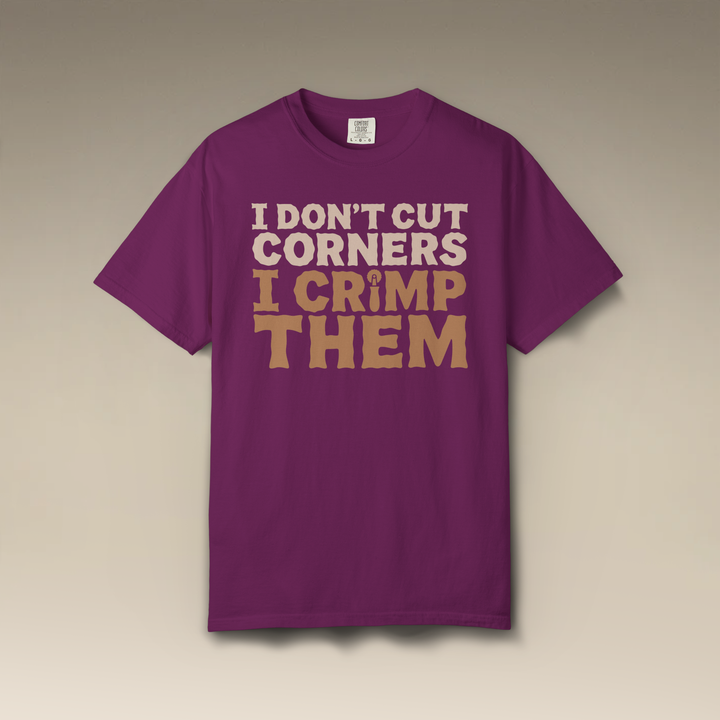 I Don't Cut Corners, I Crimp Them Garment-Dyed T-Shirt