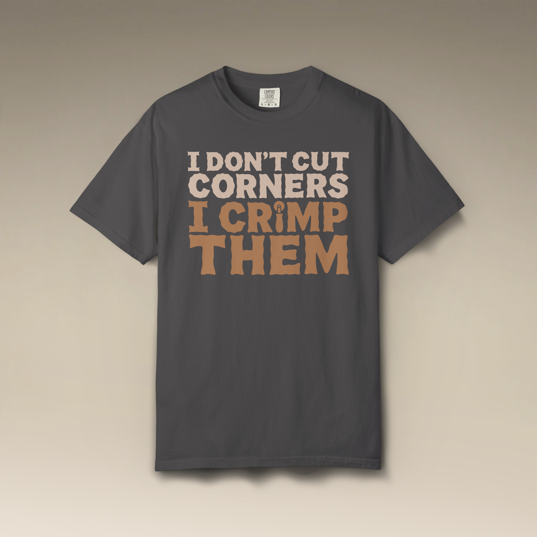 I Don't Cut Corners, I Crimp Them Garment-Dyed T-Shirt